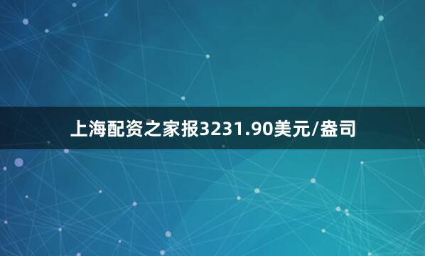 上海配资之家报3231.90美元/盎司