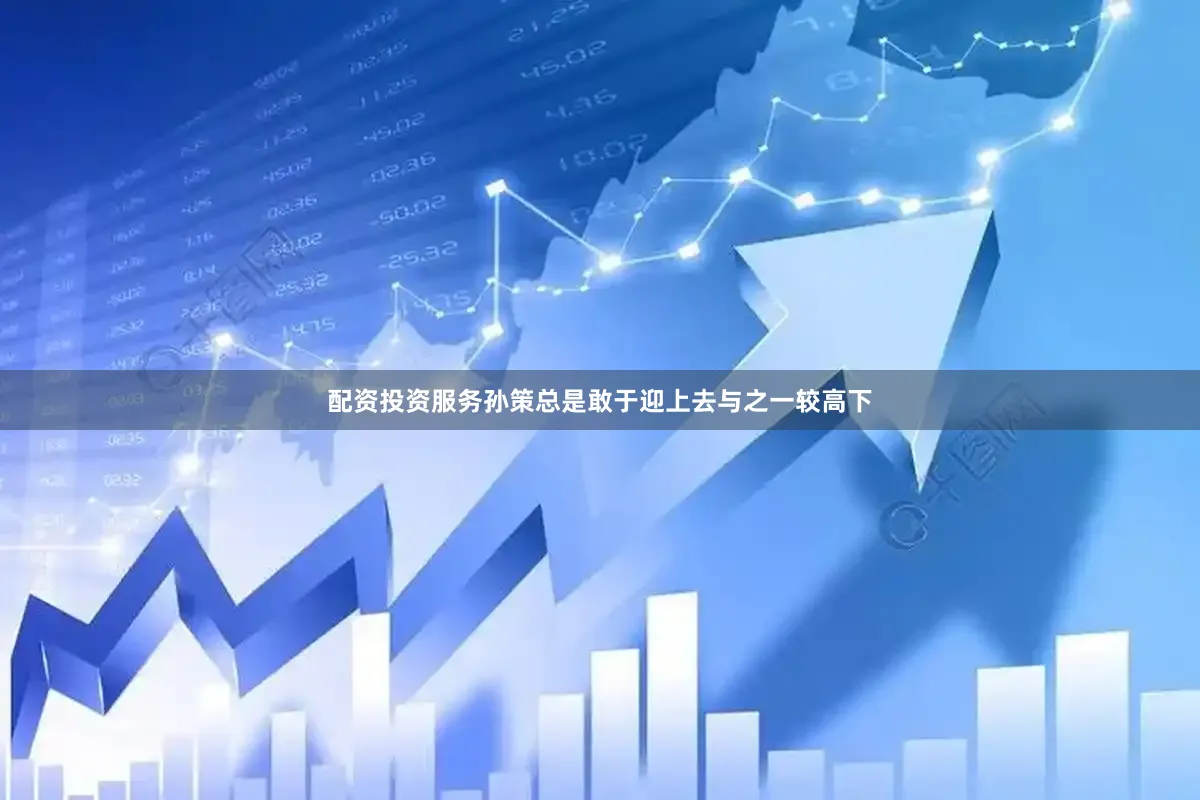 配资投资服务孙策总是敢于迎上去与之一较高下
