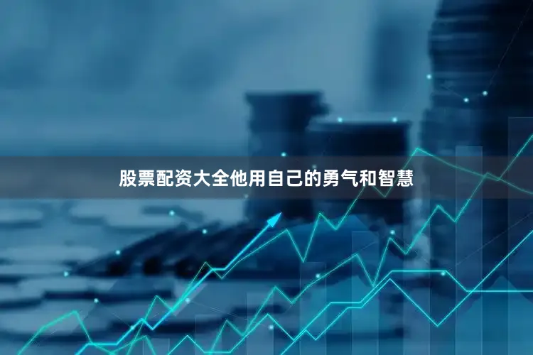 股票配资大全他用自己的勇气和智慧