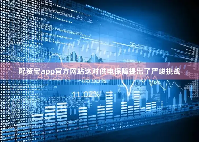 配资宝app官方网站这对供电保障提出了严峻挑战