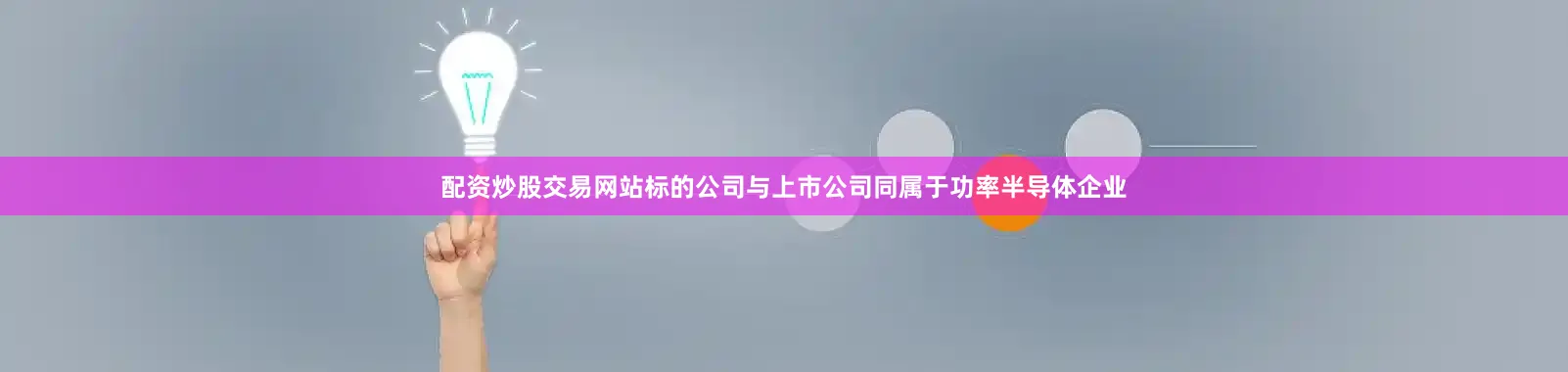 配资炒股交易网站标的公司与上市公司同属于功率半导体企业