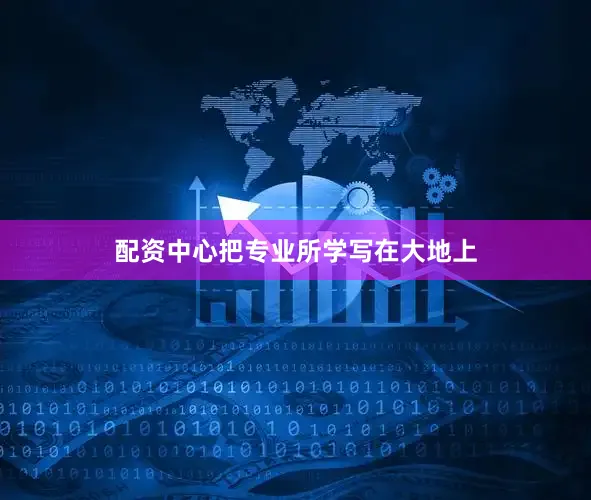 配资中心把专业所学写在大地上