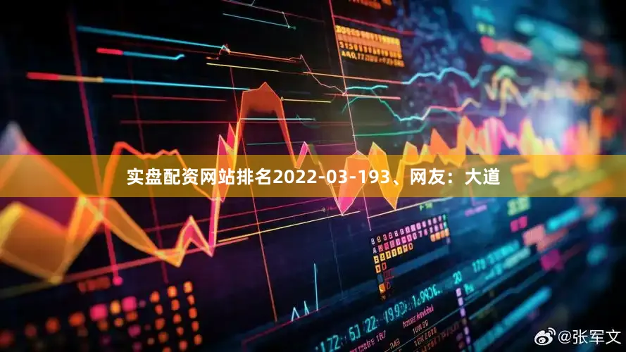 实盘配资网站排名2022-03-193、网友：大道
