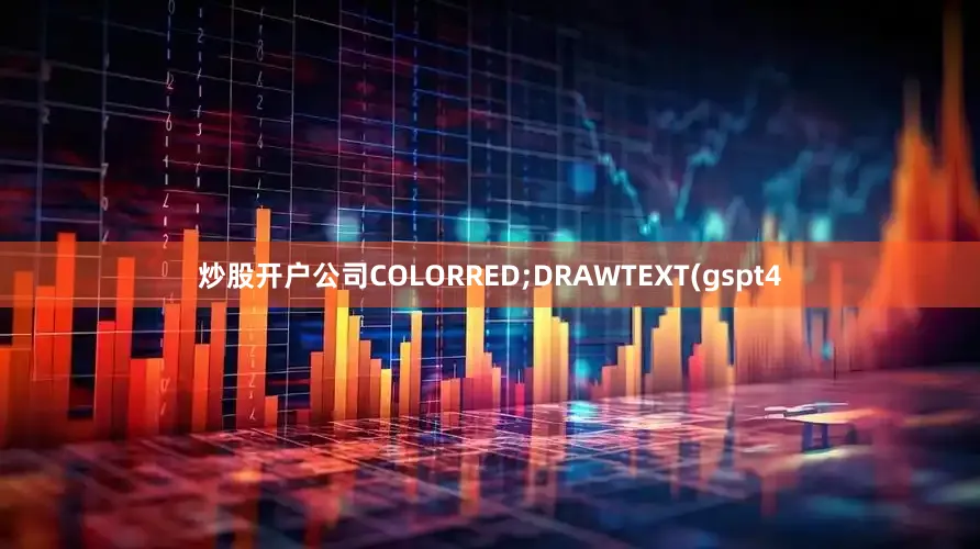 炒股开户公司COLORRED;DRAWTEXT(gspt4