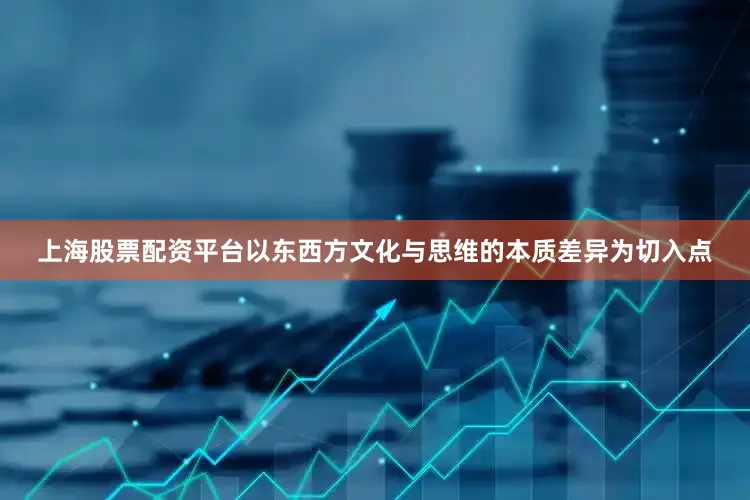 上海股票配资平台以东西方文化与思维的本质差异为切入点