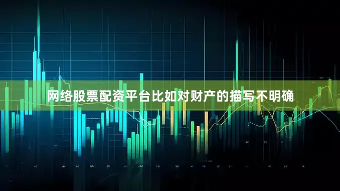 网络股票配资平台比如对财产的描写不明确